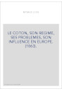 LE COTON, SON REGIME, SES PROBLEMES, SON INFLUENCE EN EUROPE. (1863).
