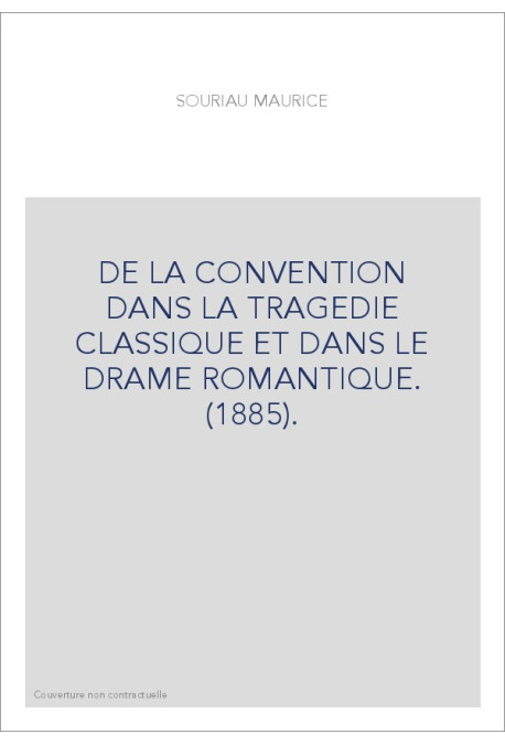 DE LA CONVENTION DANS LA TRAGEDIE CLASSIQUE ET DANS LE DRAME ROMANTIQUE. (1885).
