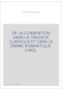 DE LA CONVENTION DANS LA TRAGEDIE CLASSIQUE ET DANS LE DRAME ROMANTIQUE. (1885).