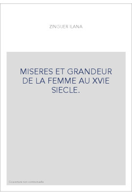 MISERES ET GRANDEUR DE LA FEMME AU XVIE SIECLE.