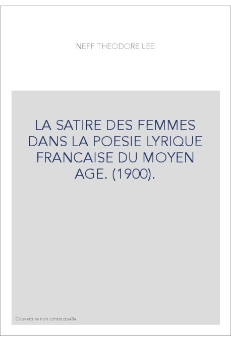 LA SATIRE DES FEMMES DANS LA POESIE LYRIQUE FRANCAISE DU MOYEN AGE. (1900).