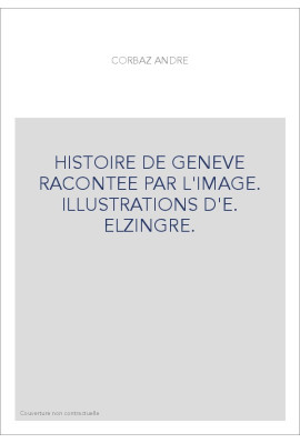 HISTOIRE DE GENEVE RACONTEE PAR L'IMAGE. ILLUSTRATIONS D'E. ELZINGRE.