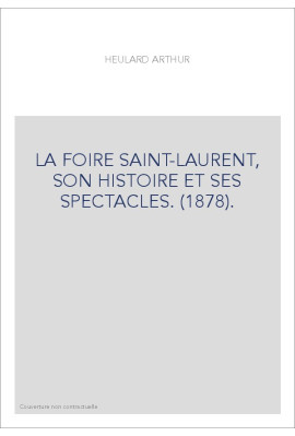 LA FOIRE SAINT-LAURENT, SON HISTOIRE ET SES SPECTACLES. (1878).
