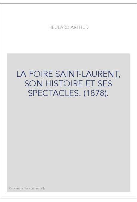 LA FOIRE SAINT-LAURENT, SON HISTOIRE ET SES SPECTACLES. (1878).