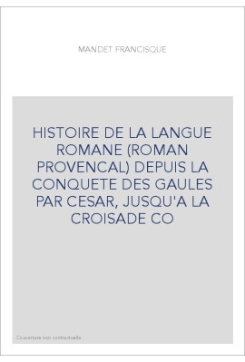 HISTOIRE DE LA LANGUE ROMANE (ROMAN PROVENCAL) DEPUIS LA CONQUETE DES GAULES PAR CESAR, JUSQU'A LA CROISADE CO