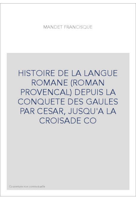 HISTOIRE DE LA LANGUE ROMANE (ROMAN PROVENCAL) DEPUIS LA CONQUETE DES GAULES PAR CESAR, JUSQU'A LA CROISADE CO