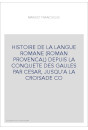 HISTOIRE DE LA LANGUE ROMANE (ROMAN PROVENCAL) DEPUIS LA CONQUETE DES GAULES PAR CESAR, JUSQU'A LA CROISADE CO