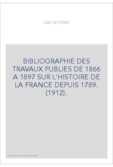 BIBLIOGRAPHIE DES TRAVAUX PUBLIES DE 1866 A 1897 SUR L'HISTOIRE DE LA FRANCE DEPUIS 1789. (1912).