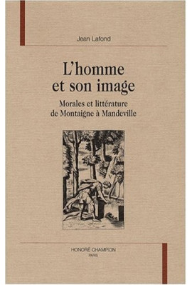 L'HOMME ET SON IMAGE. MORALES ET LITTERATURE DE MONTAIGNE A MANDEVILLE.