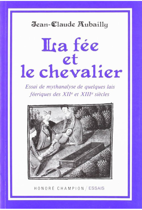 LA FEE ET LE CHEVALIER. ESSAI DE MYTHANALYSE DE QUELQUES LAIS DES XIIE ET XIIIE SIECLES.