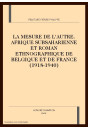LA MESURE DE L'AUTRE. AFRIQUE SUBSAHARIENNE ET ROMAN ETHNOGRAPHIQUE DE BELGIQUE ET DE FRANCE (1918-1940)