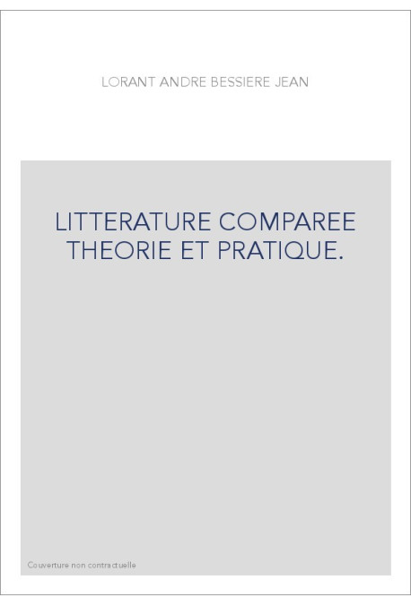 LITTERATURE COMPAREE THEORIE ET PRATIQUE.