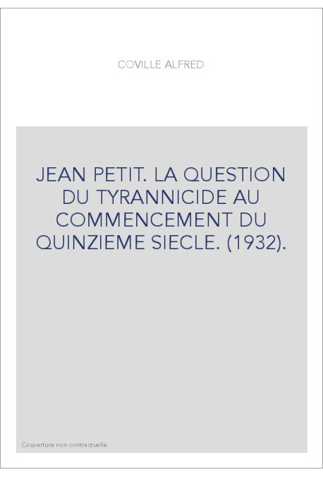 JEAN PETIT. LA QUESTION DU TYRANNICIDE AU COMMENCEMENT DU QUINZIEME SIECLE. (1932).