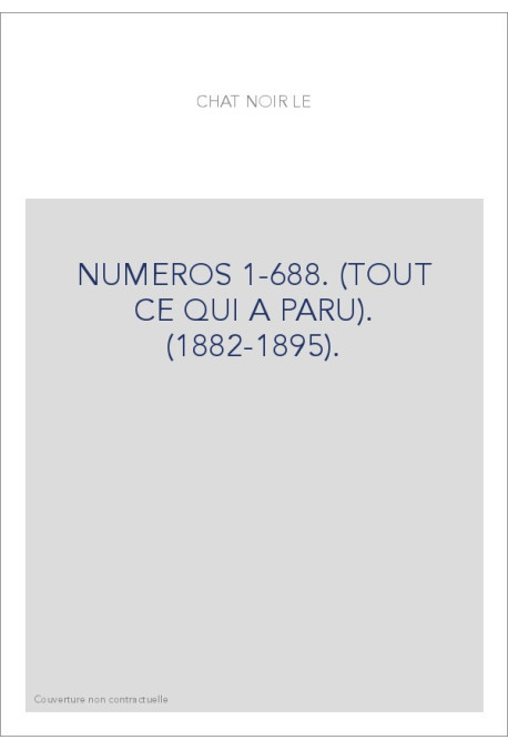 LE CHAT NOIR. NUMEROS 1-688. (TOUT CE QUI A PARU). (1882-1895).