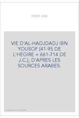 VIE D'AL-HADJDADJ IBN YOUSOF (41-95 DE L'HEGIRE   661-714 DE J.C.), D'APRES LES SOURCES ARABES.