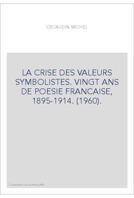 LA CRISE DES VALEURS SYMBOLISTES. VINGT ANS DE POESIE FRANCAISE, 1895-1914. (1960).