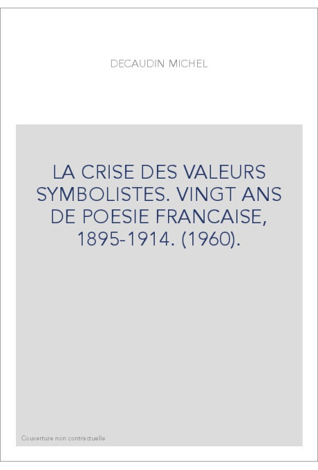 LA CRISE DES VALEURS SYMBOLISTES. VINGT ANS DE POESIE FRANCAISE, 1895-1914. (1960).