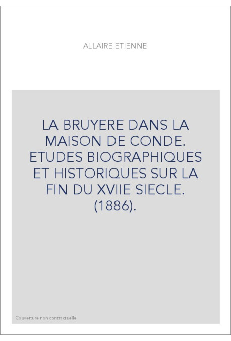 LA BRUYERE DANS LA MAISON DE CONDE. ETUDES BIOGRAPHIQUES ET HISTORIQUES SUR LA FIN DU XVIIE SIECLE. (1886).