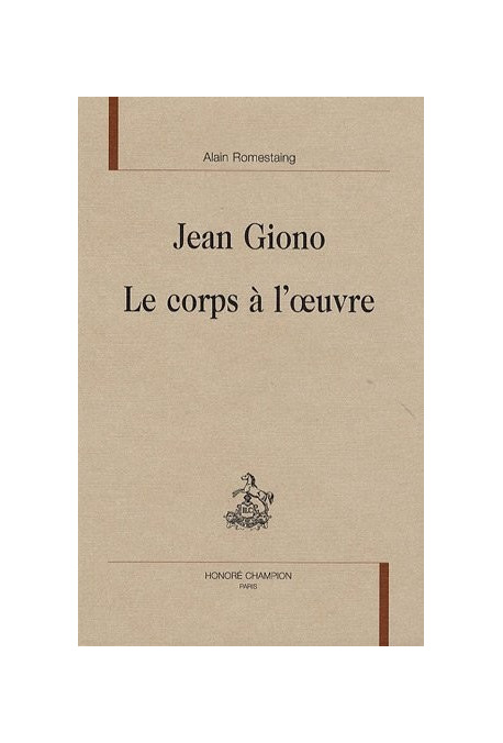 JEAN GIONO. LE CORPS A L'OEUVRE