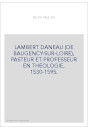 LAMBERT DANEAU (DE BAUGENCY-SUR-LOIRE), PASTEUR ET PROFESSEUR EN THEOLOGIE, 1530-1595.