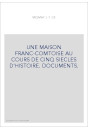 UNE MAISON FRANC-COMTOISE AU COURS DE CINQ SIECLES D'HISTOIRE. DOCUMENTS.