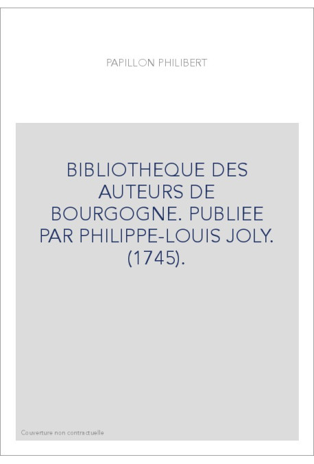 BIBLIOTHEQUE DES AUTEURS DE BOURGOGNE. PUBLIEE PAR PHILIPPE-LOUIS JOLY. (1745).