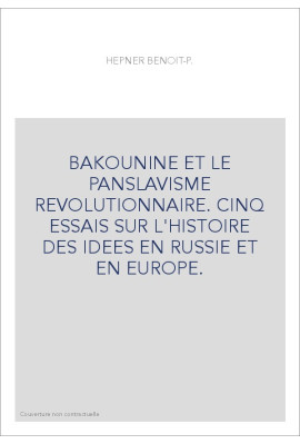 BAKOUNINE ET LE PANSLAVISME REVOLUTIONNAIRE. CINQ ESSAIS SUR L'HISTOIRE DES IDEES EN RUSSIE ET EN EUROPE.