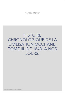 HISTOIRE CHRONOLOGIQUE DE LA CIVILISATION OCCITANE. TOME III. DE 1840  A NOS JOURS.
