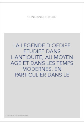 LA LEGENDE D'OEDIPE ETUDIEE DANS L'ANTIQUITE, AU MOYEN AGE ET DANS LES TEMPS MODERNES, EN PARTICULIER DANS LE