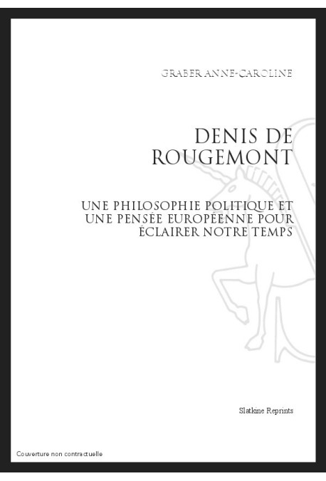 DENIS DE ROUGEMONT : UNE PHILOSOPHIE POLITIQUE ET UNE PENSEE EUROPEENNE POUR ECLAIRER NOTRE TEMPS