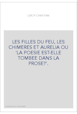 LES FILLES DU FEU, LES CHIMERES ET AURELIA OU "LA POESIE EST-ELLE TOMBEE DANS LA PROSE ?".