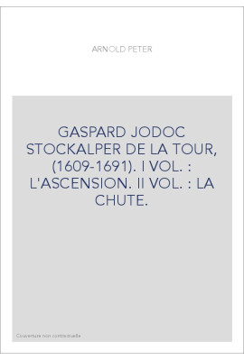 GASPARD JODOC STOCKALPER DE LA TOUR, (1609-1691). TOME 1 : L'ASCENSION