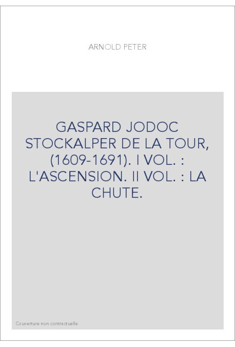 GASPARD JODOC STOCKALPER DE LA TOUR, (1609-1691). TOME 1 : L'ASCENSION