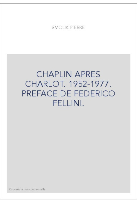 CHAPLIN APRES CHARLOT. 1952-1977. PREFACE DE FEDERICO FELLINI.