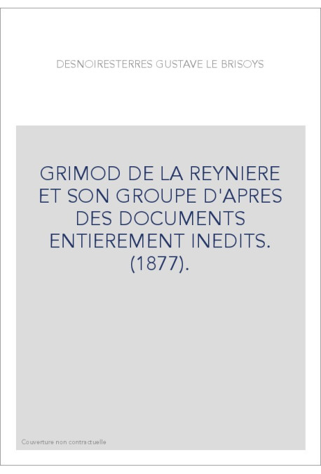 GRIMOD DE LA REYNIERE ET SON GROUPE D'APRES DES DOCUMENTS ENTIEREMENT INEDITS. (1877).