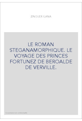 LE ROMAN STEGANAMORPHIQUE. LE VOYAGE DES PRINCES FORTUNEZ DE BEROALDE DE VERVILLE.