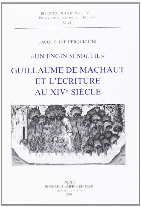 "UN ENGIN SI SOUTIL". GUILLAUME DE MACHAUT ET          L'ECRITURE AU XIVE SIECLE. LE LIVRE DU VOIR-DIT