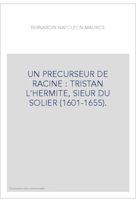 UN PRECURSEUR DE RACINE : TRISTAN L'HERMITE, SIEUR DU SOLIER (1601-1655).