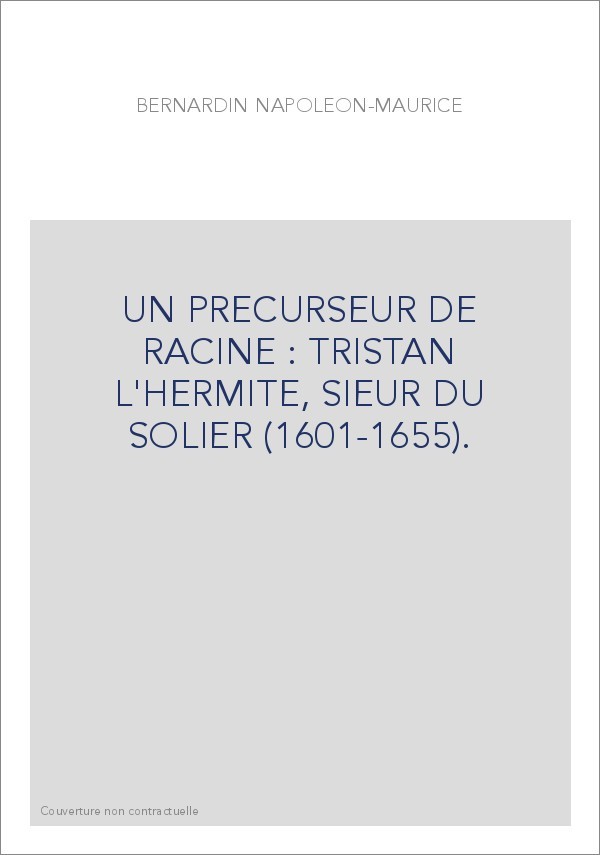 UN PRECURSEUR DE RACINE : TRISTAN L'HERMITE, SIEUR DU SOLIER (1601-1655).