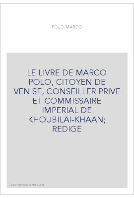 LE LIVRE DE MARCO POLO, CITOYEN DE VENISE, CONSEILLER PRIVE ET COMMISSAIRE IMPERIAL DE KHOUBILAI-KHAAN  REDIGE