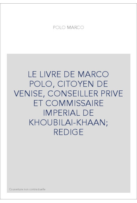 LE LIVRE DE MARCO POLO, CITOYEN DE VENISE, CONSEILLER PRIVE ET COMMISSAIRE IMPERIAL DE KHOUBILAI-KHAAN  REDIGE