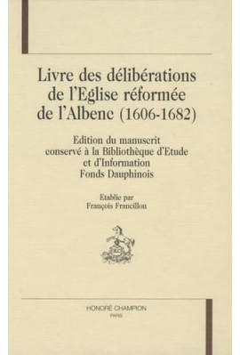 LE LIVRE DES DELIBERATIONS DE L'EGLISE REFORMEE DE L'ALBENC 1606-1682