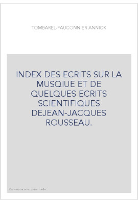 INDEX DES ECRITS SUR LA MUSQIUE ET DE QUELQUES ECRITS  SCIENTIFIQUES DEJEAN-JACQUES ROUSSEAU.