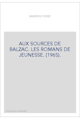 AUX SOURCES DE BALZAC. LES ROMANS DE JEUNESSE. (1965).