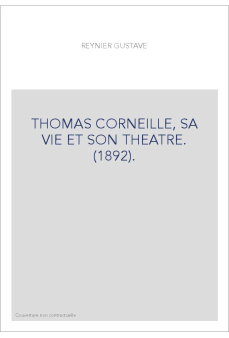 THOMAS CORNEILLE, SA VIE ET SON THEATRE. (1892).