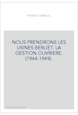NOUS PRENDRONS LES USINES BERLIET. LA GESTION OUVRIERE. (1944-1949).