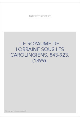 LE ROYAUME DE LORRAINE SOUS LES CAROLINGIENS, 843-923. (1899).