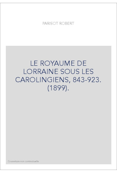 LE ROYAUME DE LORRAINE SOUS LES CAROLINGIENS, 843-923. (1899).
