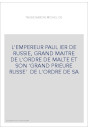 L'EMPEREUR PAUL IER DE RUSSIE, GRAND MAITRE DE L'ORDRE DE MALTE ET SON 'GRAND PRIEURE RUSSE'  DE L'ORDRE DE SA