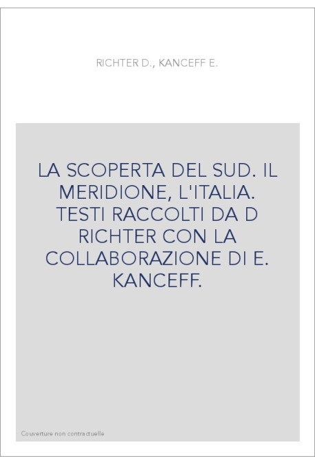 LA SCOPERTA DEL SUD. IL MERIDIONE, L'ITALIA. TESTI RACCOLTI DA D RICHTER CON LA COLLABORAZIONE DI E. KANCEFF.